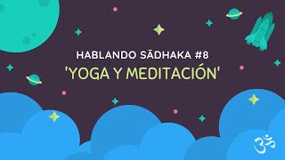 Hablando Sadhaka #8: Yoga y meditación