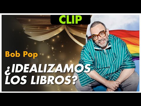 ¿IDEALIZAMOS los LIBROS? - Bob Pop