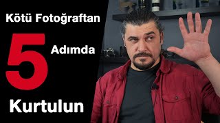 Kötü Fotoğraftan 5 Adımda Kurtul | İyi Fotoğraf Çekmenin Yolları