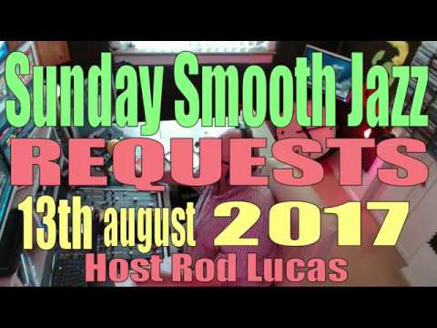 Smooth Jazz Requests  Host Rod Lucas  13th August 2017