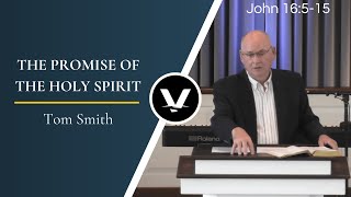 The Promise of the Holy Spirit | Tom Smith | John 16:5-15