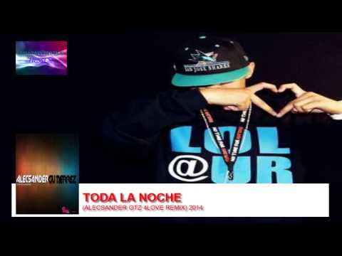 Toda La Noche ( Alecsander Gtz 4Love Remix )2014