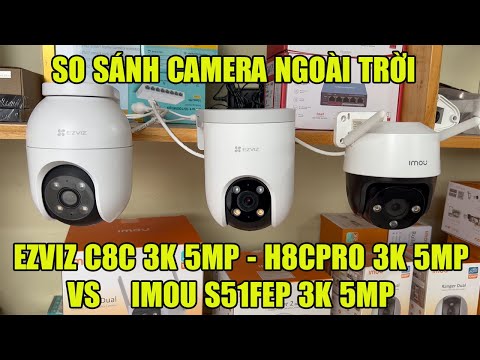 SO SÁNH CAMERA NGOÀI TRỜI EZVIZ C8C 3K 5MP - H8C 3K 5MP VS IMOU S51FEP