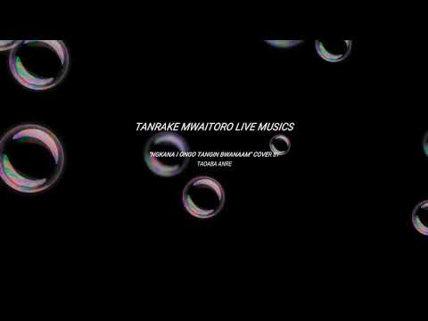 Ngkana i ongo tangin bwanam**** Cover by Taoaba Anre
