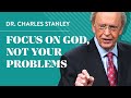 Focus On God Not Your Problems Dr Charles Stanley