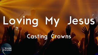 Casting Crowns - Loving My Jesus (Lyric Video) | Loving my Jesus