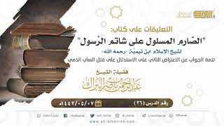 صورة (36) تتمة الجواب عن الاعتراض الثاني على الاستدلال على قتل الساب الذمي - الشيخ عبدالرحمن البراك