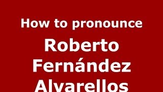 How to pronounce Roberto Fernández Alvarellos