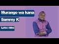 Murango wa kana  - Sammy K | lyrics video | 2023