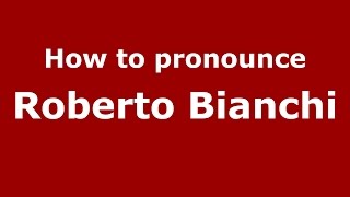 How to pronounce Roberto Bianchi