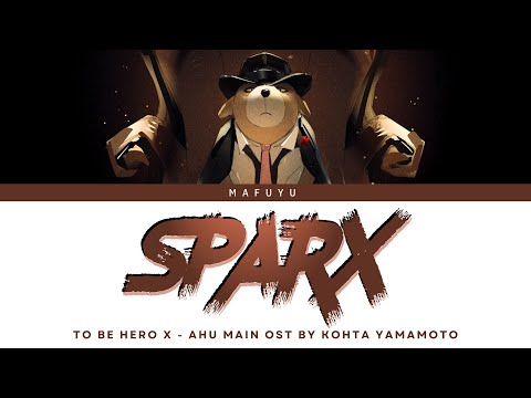 To Be Hero X (Ahu) Main OST FULL『SPARX』by KOHTA YAMAMOTO | Lyrics (Kan/Rom/Eng)
