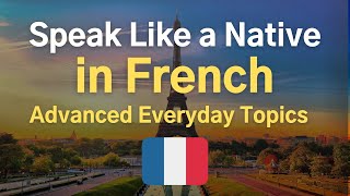 Speak Like a Native in French 🇫🇷 Advanced & Everyday Topics