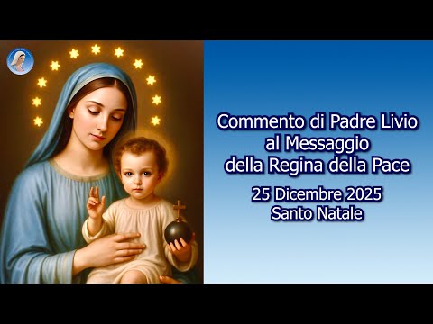 COMMENTO DI PADRE LIVIO AL MESSAGGIO DELLA REGINA DELLA PACE - 25/12/2025 - Santo Natale
