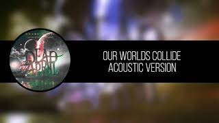 Our Worlds Collide - Dead by April (Acoustic)
