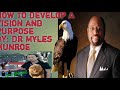 How to Develop a Vision and Purpose By: Dr Myles Munroe