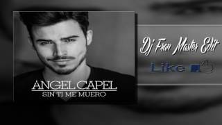 Angel Capel -  Sin Ti  Me  Muero (dj fran master edit)