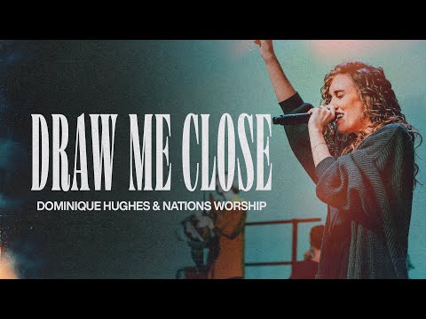 Draw Me Close | Dominique Hughes & Nations Worship