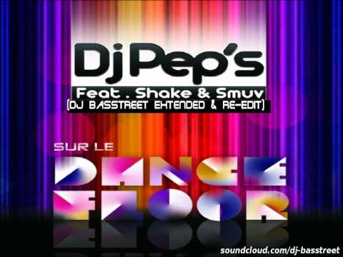Dj Pep's Feat. Shake & Smuv - Sur Le Dancefloor (Dj Basstreet Extended & Re-Edit)