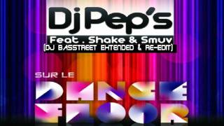 Dj Pep's Feat. Shake & Smuv - Sur Le Dancefloor (Dj Basstreet Extended & Re-Edit)