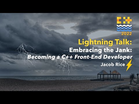 Lightning Talk: Embracing the Jank: Becoming a C++ Front-End Developer - Jacob Rice  C++ on Sea 2022