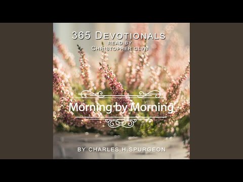 Chapter 23 - 365 Devotionals. Morning by Morning - By Charles H. Spurgeon.