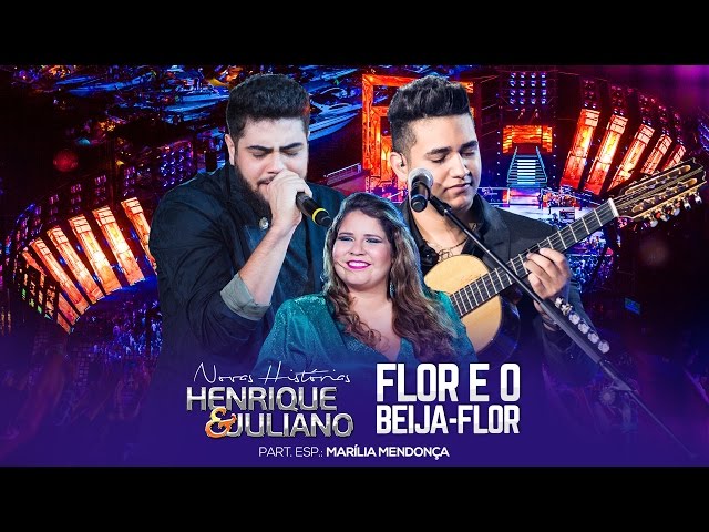 Henrique e Juliano – Flor E O Beija-Flor part. Marília Mendonça – DVD Novas Histórias