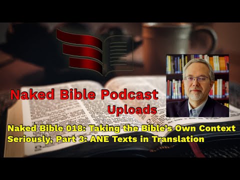 Naked Bible 018: Taking the Bible’s Own Context Seriously, Part 3: ANE Texts in Translation