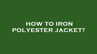How to iron polyester jacket?