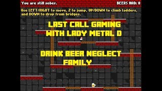 Last Call "Drink beer Neglect family"