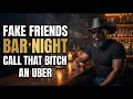 Fake Friends And Bar Nights Call That Bitch An Uber