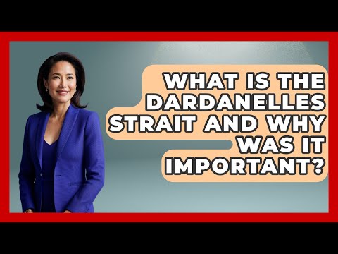 What Is The Dardanelles Strait And Why Was It Important? - Archaeology Quest