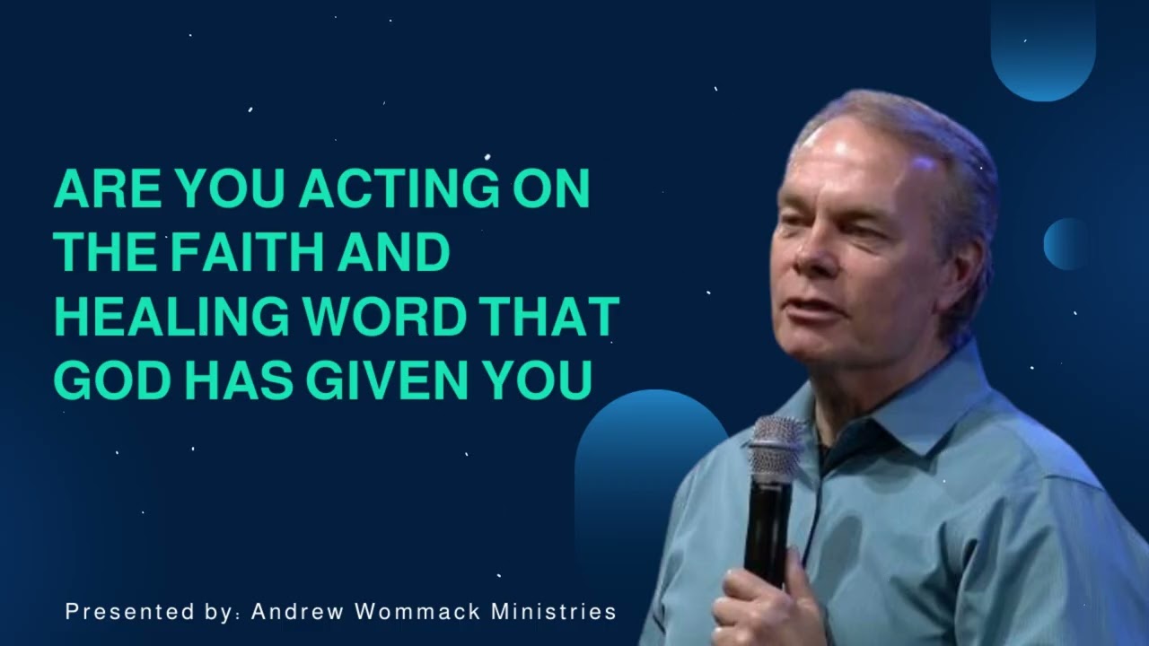 Are you Acting on The faith And healing word That God Has Given You - Andrew Wommack Ministries
