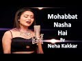 Mohabbat Nasha Hai Best Song Of Neha Kakkar Tony Kakkar From Naznin Qaisar