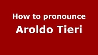 How to pronounce Aroldo Tieri
