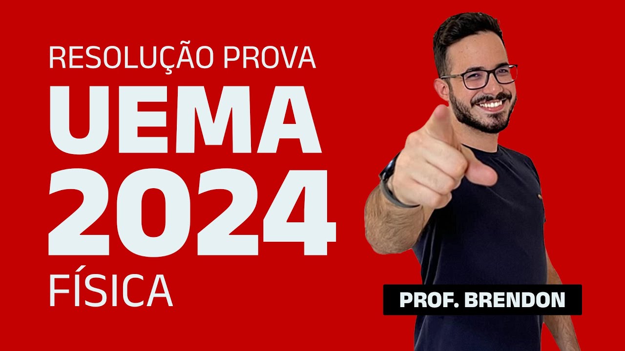 RESOLUÇÃO DA PROVA DE FÍSICA -  UEMA 2024