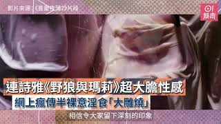 連詩雅《野狼與瑪莉》超大膽性感 網上瘋傳半裸意淫食「大雕燒」 video
