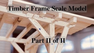 Timber Frame Scale Model part II of II