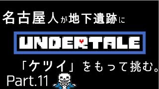 【初見実況】東京住み 名古屋人が、「ケツイ」をもって挑む。Part.11【Undertale】