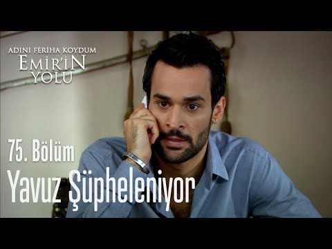 Yavuz şüpheleniyor - Adını Feriha Koydum Emir'in Yolu 75. Bölüm