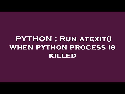 Python Run Atexit When Python Process Is Killed