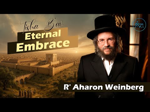 Tisha B'av - Eternal Embrace | Rabbi Aharon Weinberg