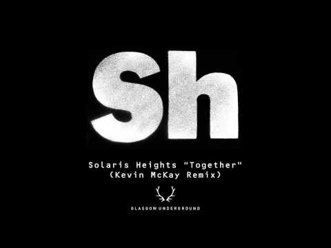 Solaris Heights - Together (Kevin McKay Remix) [Glasgow Underground]