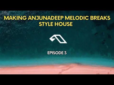 Making Anjunadeep Melodic Breaks Episode 3