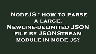 NodeJS : how to parse a large, Newline-delimited JSON file by JSONStream module in node.js?