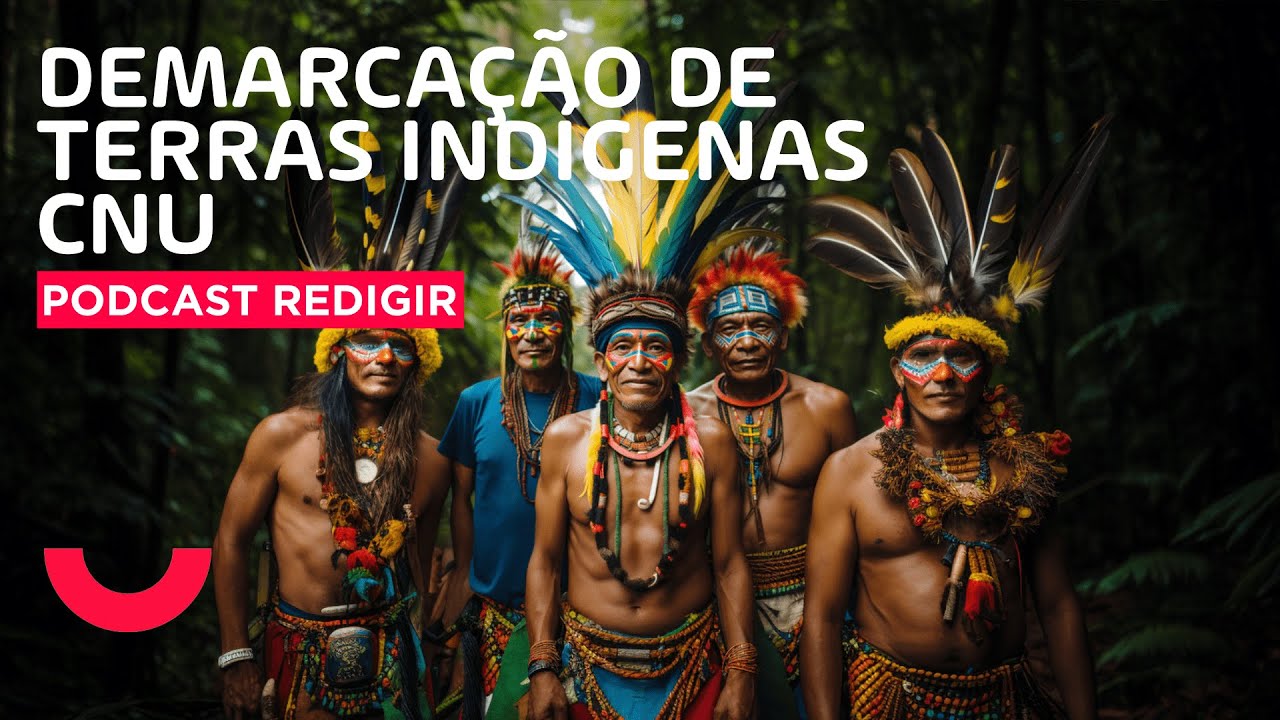 Podcast Redigir - Demarcação de terras indígenas - CNU