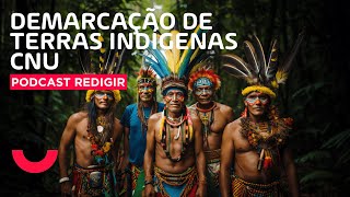 Podcast Redigir - Demarcação de terras indígenas - CNU