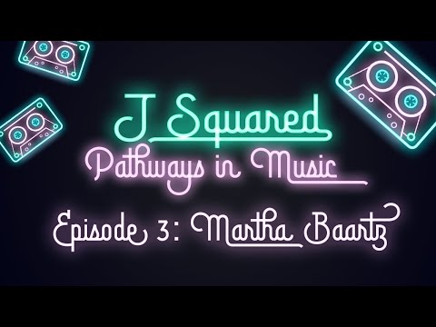 J Squared: Pathways in Music | Episode 3 - Martha Baartz