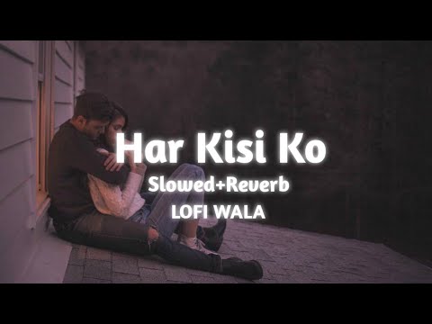 Har Kisi Ko | [ Slowed+Reverb ] | Boss | Arijit Singh & Neeti Mohan | LOFI WALA