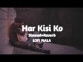 Har Kisi Ko Slowed Reverb Boss Arijit Singh Neeti Mohan LOFI WALA