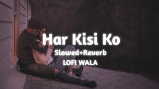 Har Kisi Ko   Slowed+Reverb   Boss  Arijit Singh &